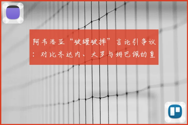 阿韦洛亚“破罐破摔”言论引争议:对比齐达内、大罗与姆巴佩的皇马之路,2026足坛格局会如何重塑?