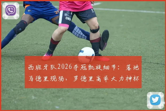 西班牙队2026夺冠凯旋细节：落地马德里现场，罗德里高举大力神杯照片及庆祝视频全纪录